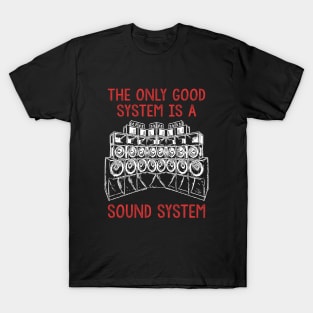 Only A Soundsystem Is A Good System T-Shirt